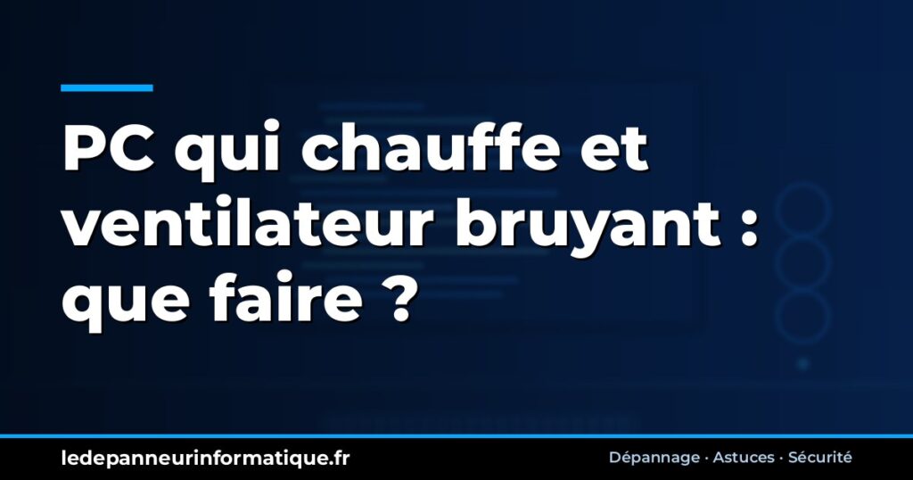 PC qui chauffe et ventilateur bruyant : que faire ?