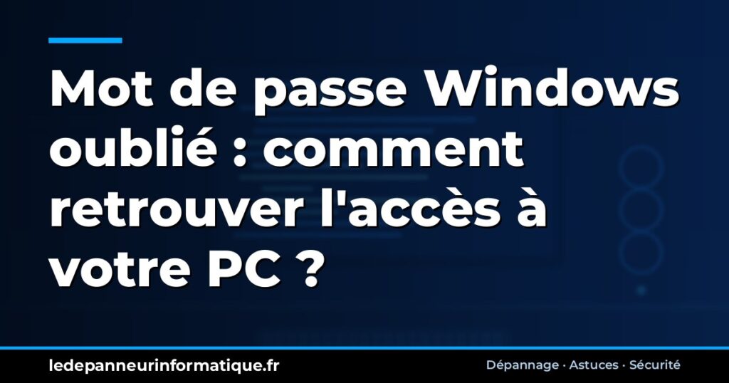 Mot de passe Windows oublié : comment retrouver l'accès à votre PC ?